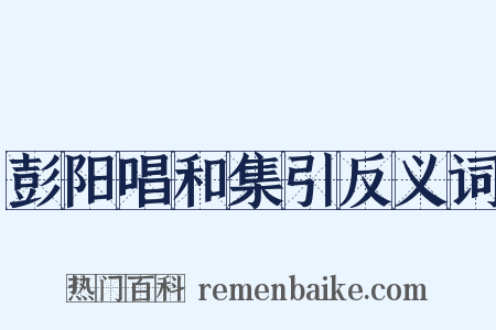 彭阳唱和集引反义词是什么意思的图片
